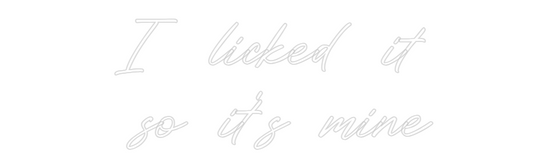 Custom Neon: I licked it
...