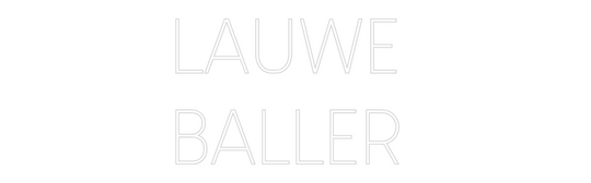 Custom Neon: LAUWE 
BALLER
