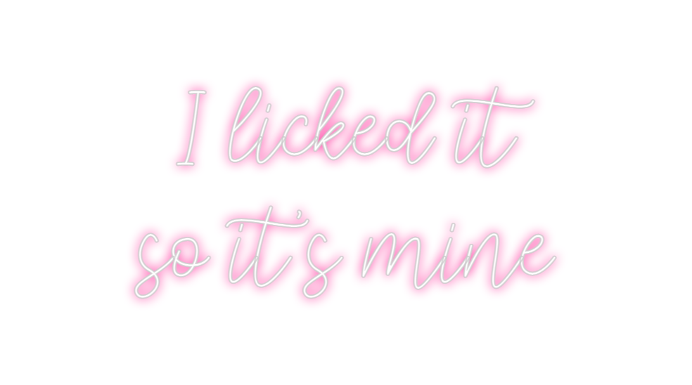 Custom Neon: I licked it
s...