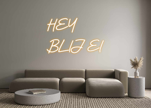 Custom Neon: HEY
BLIJ EI
