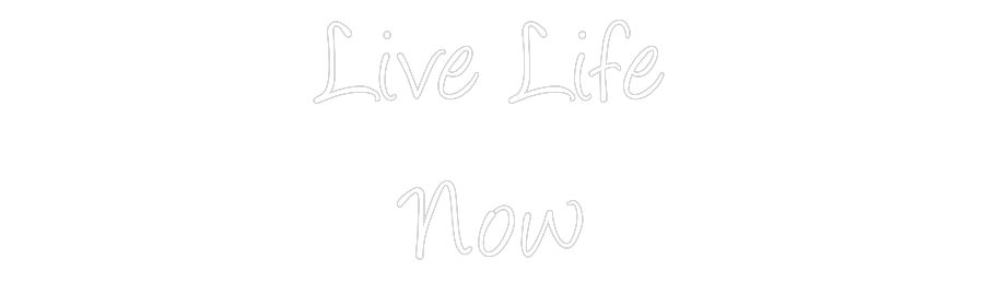 Custom Neon: Live Life
Now