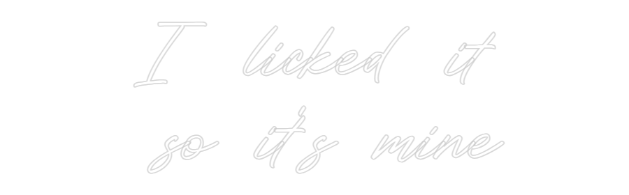 Custom Neon: I licked it
...
