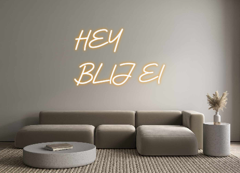 Custom Neon: HEY 
BLIJ EI