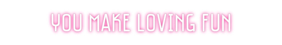 Custom Neon: You make lovi...