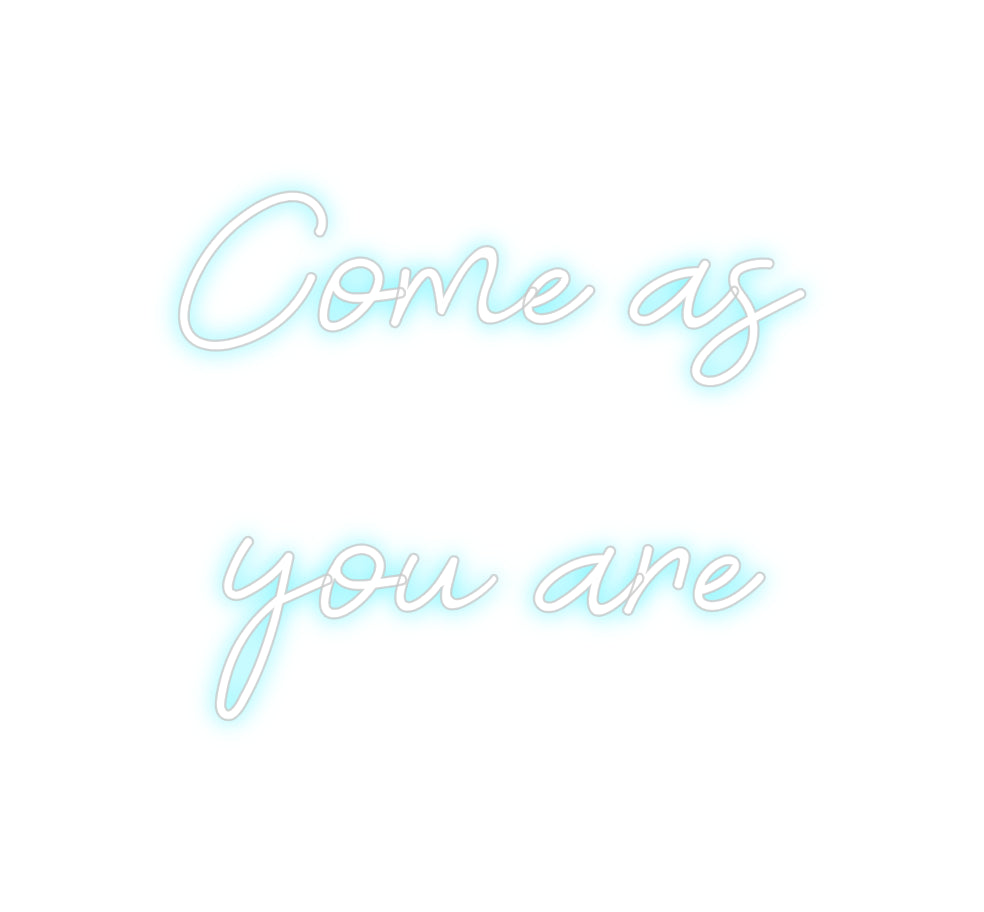 Custom Neon: Come as
 you...