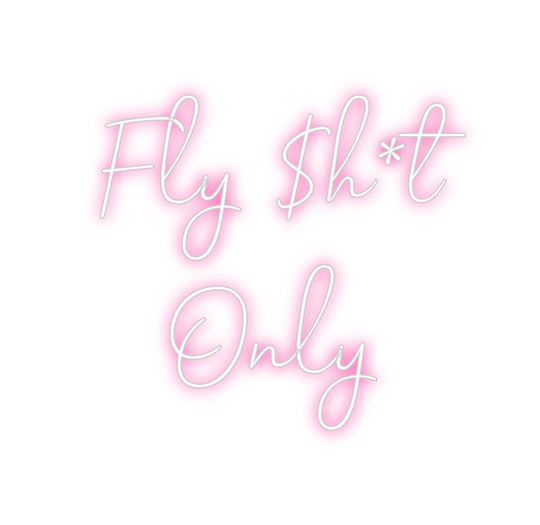 Custom Neon: Fly $h*t
Only