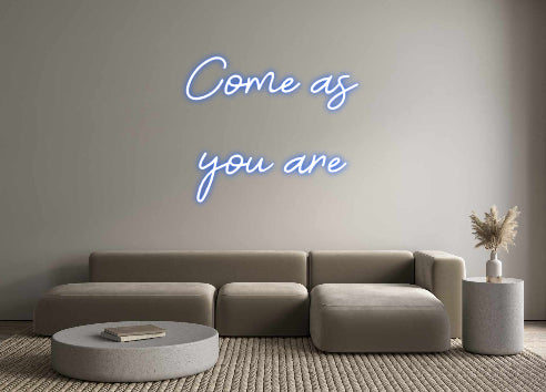 Custom Neon: Come as
 you...