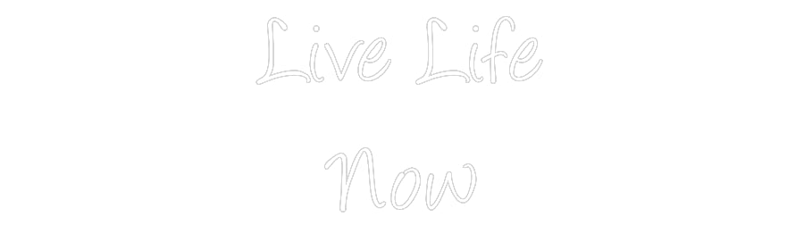 Custom Neon: Live Life
 Now