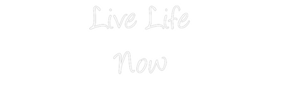 Custom Neon: Live Life
 Now