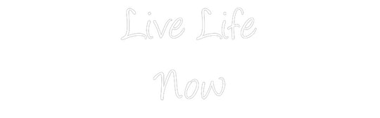 Custom Neon: Live Life
Now