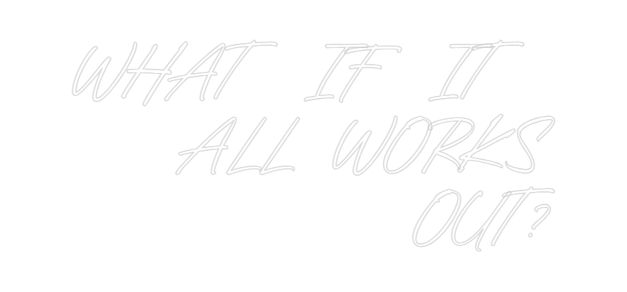 Custom Neon: WHAT IF IT 
...