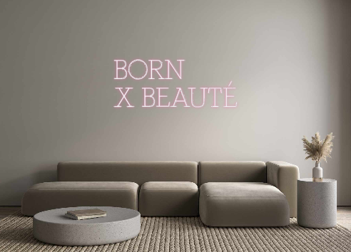 Custom Neon: BORN
 X BEAUTE