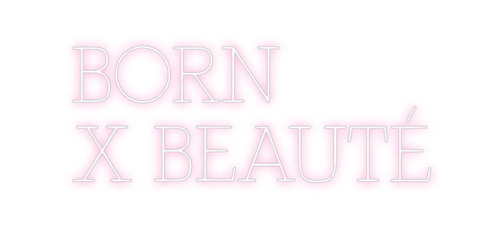 Custom Neon: BORN
 X BEAUTE